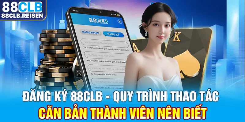 Đăng Ký 88CLB - Quy Trình Thao Tác Căn Bản Thành Viên Nên Biết