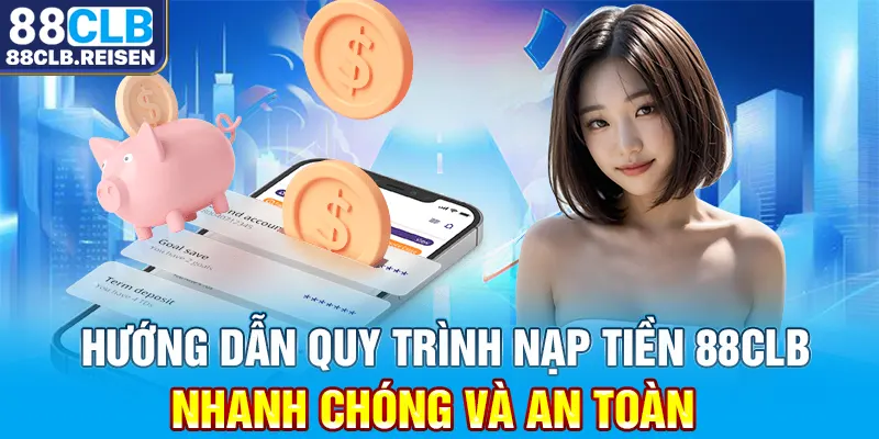 Hướng Dẫn Quy Trình Nạp Tiền 88CLB - Nhanh Chóng Và An Toàn