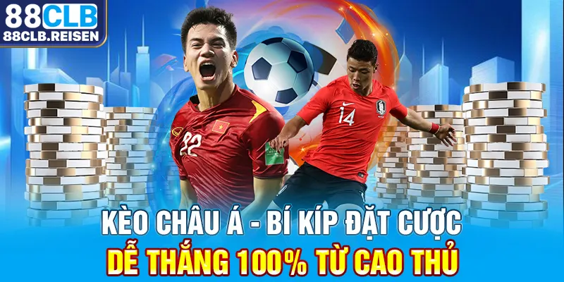 Kèo Châu Á - Bí Kíp Đặt Cược Dễ Thắng 100% Từ Cao Thủ