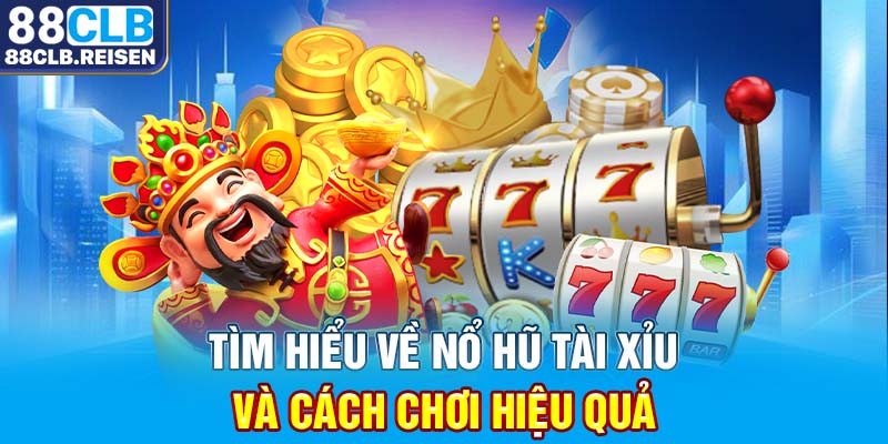 Tìm Hiểu Về Nổ Hũ Tài Xỉu Và Cách Chơi Hiệu Quả