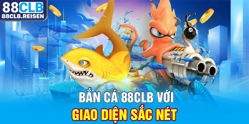 Bắn cá 88CLB với giao diện sắc nét