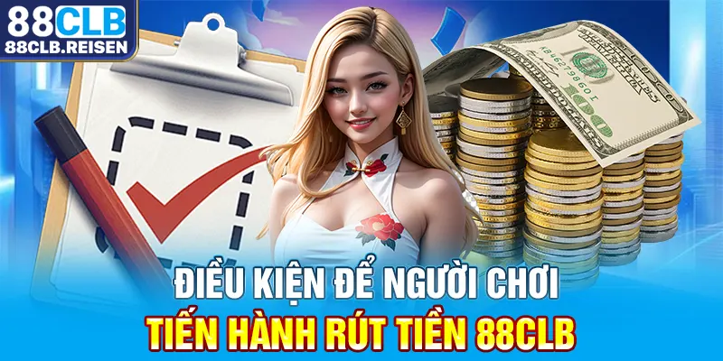 Điều kiện để người chơi tiến hành rút tiền 88CLB