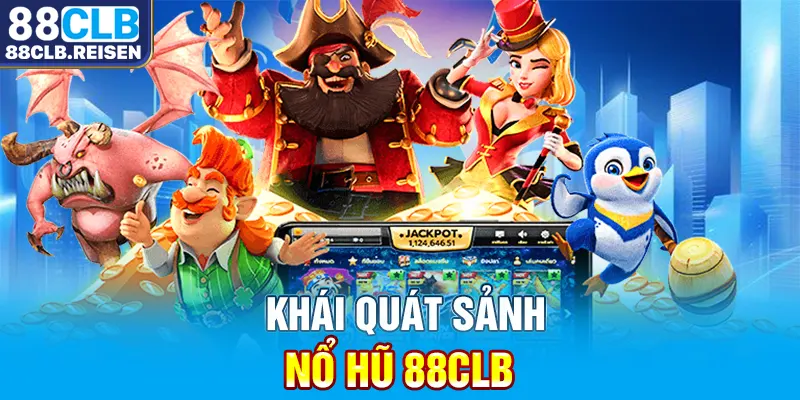 Khái quát sảnh Nổ Hũ 88clb