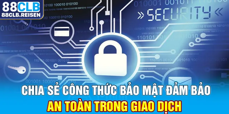 Chia sẻ công thức bảo mật đảm bảo an toàn trong giao dịch 