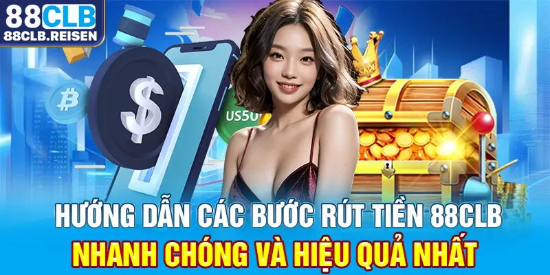 Hướng dẫn các bước rút tiền 88CLB nhanh chóng và hiệu quả nhất