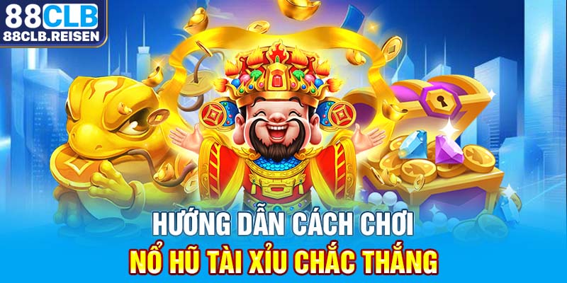 Hướng dẫn cách chơi nổ hũ tài xỉu chắc thắng