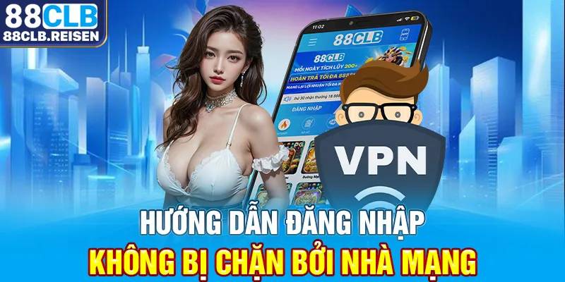 Hướng dẫn đăng nhập không bị chặn bởi nhà mạng