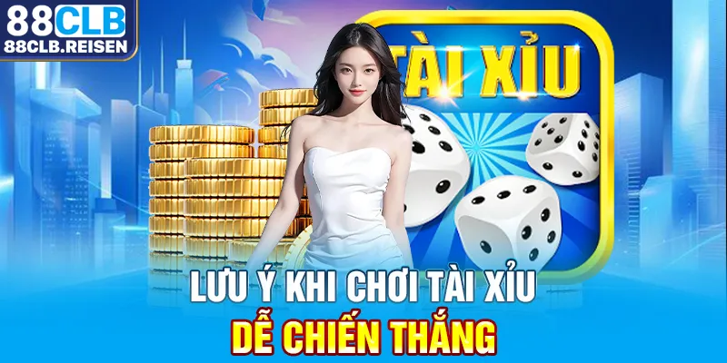 Lưu ý khi chơi Tài Xỉu dễ chiến thắng