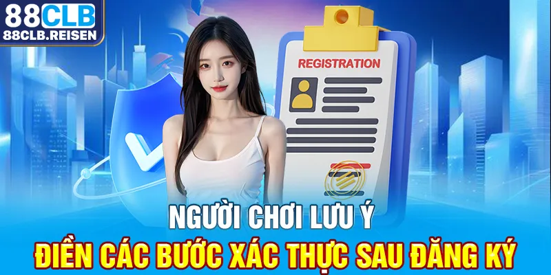 Người chơi lưu ý điền các bước xác thực sau đăng ký 