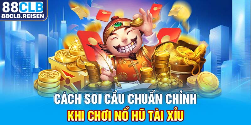 Cách soi cầu chuẩn chỉnh khi chơi nổ hũ tài xỉu