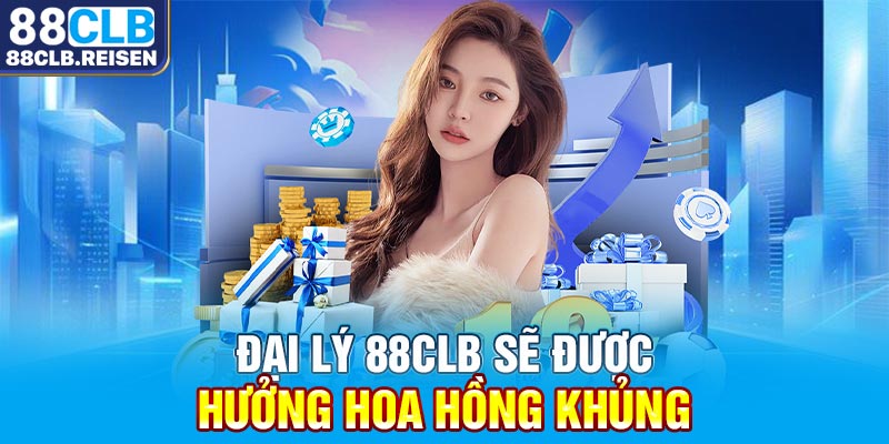 Đại lý 88CLB sẽ được hưởng hoa hồng khủng