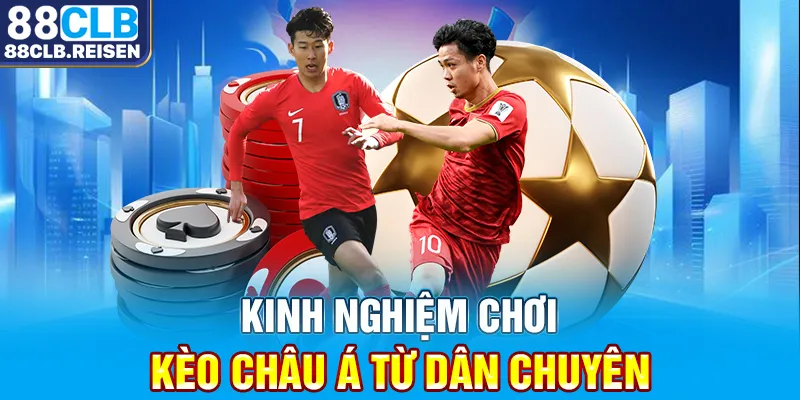 Kinh nghiệm chơi kèo châu Á từ dân chuyên