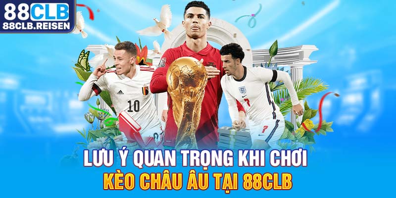 Lưu ý quan trọng khi chơi kèo châu âu tại 88CLB