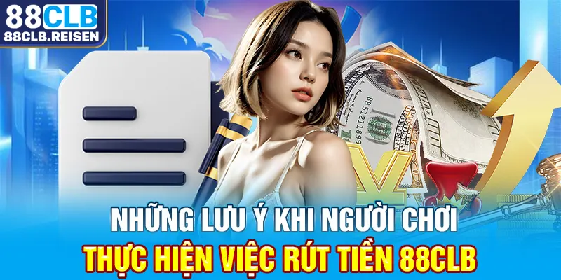 Những lưu ý khi người chơi thực hiện việc rút tiền 88CLB