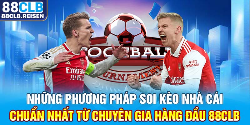 Những phương pháp soi kèo nhà cái chuẩn nhất từ chuyên gia hàng đầu 88CLB