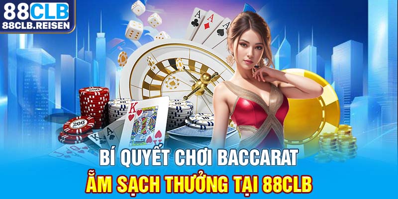 Bí quyết chơi Baccarat ẵm sạch thưởng tại 88CLB