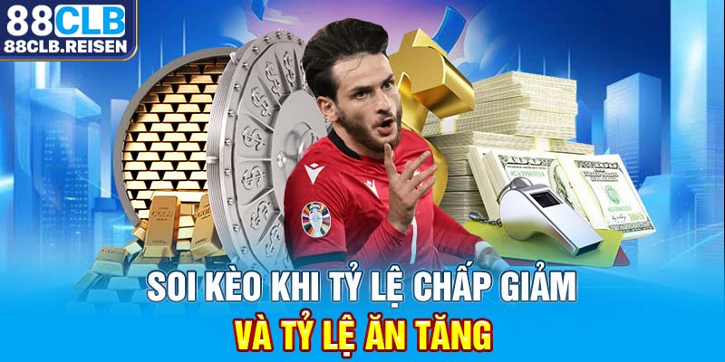 Soi kèo khi tỷ lệ chấp giảm và tỷ lệ ăn tăng