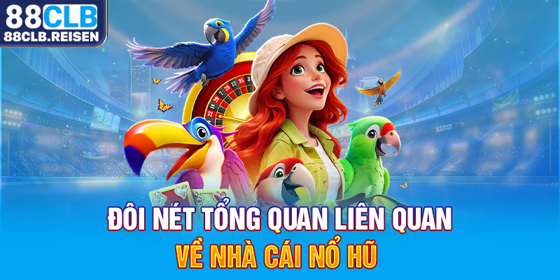 Đôi nét tổng quan liên quan về nhà cái nổ hũ